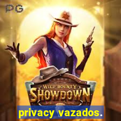 privacy vazados.